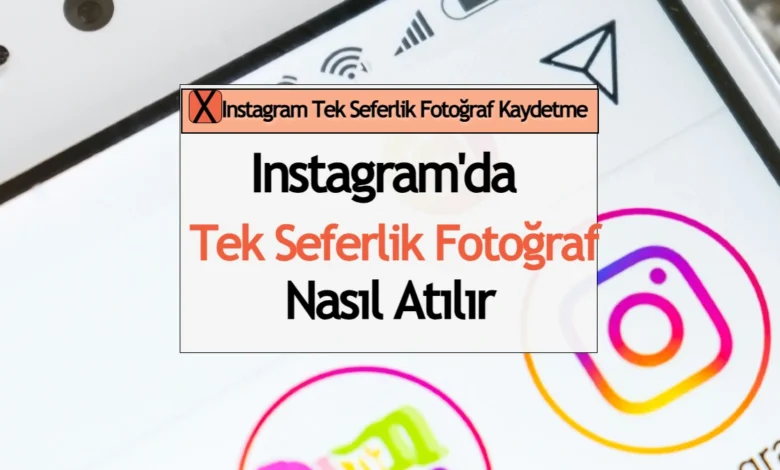 Instagram'da Tek Seferlik Fotoğraf Nasıl Atılır